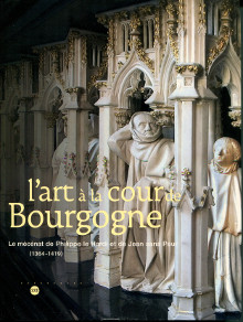 L art a la cour de Bourgogne le mecenat de Philippe le Hardi et de Jean sans Peur 1364 1419 Stephen N Fliegel et Sophie Jugie dir 