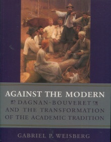  p Against the Modern p p Dagnan Bouveret and the Transformation of the Academic Tradition p p Weisberg Gabriel P p 