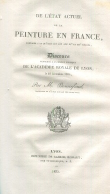  p De l etat actuel de la Peinture en France comparee a ce qu etait cet art aux XVe et XVIe siecles p p Discours prononce a la seance publique de l Academie royale de Lyon le 27 decembre 1834 p p Bonnefond directeur de l Ecole royale des Beaux Arts p 