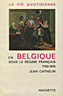 La vie quotidienne en Belgique sous le regime francais 1792 1815 Cathelin Jean