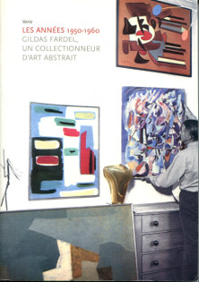 Les annees 1950 1960 Gildas Fardel un collectionneur d art abstrait Blandine Chavanne Richard Leeman Michel Ragon