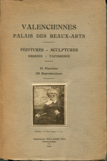  p Musee de b Valenciennes b p p 1931 p p Catalogue illustre et annote des oeuvres exposees au Palais des Beaux Arts de la ville p 